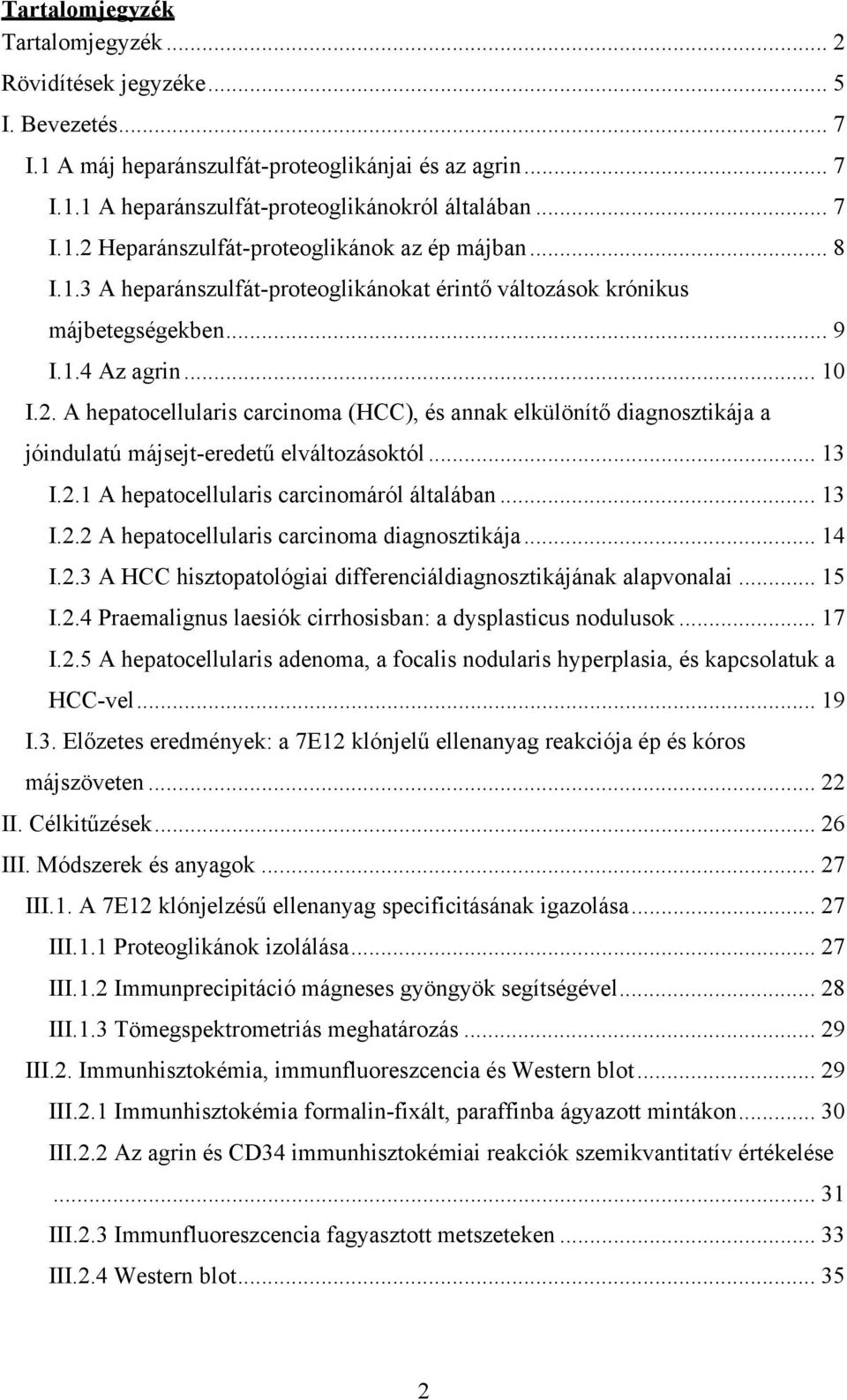 A hepatocellularis carcinoma (HCC), és annak elkülönítő diagnosztikája a jóindulatú májsejt-eredetű elváltozásoktól... 13 I.2.1 A hepatocellularis carcinomáról általában... 13 I.2.2 A hepatocellularis carcinoma diagnosztikája.
