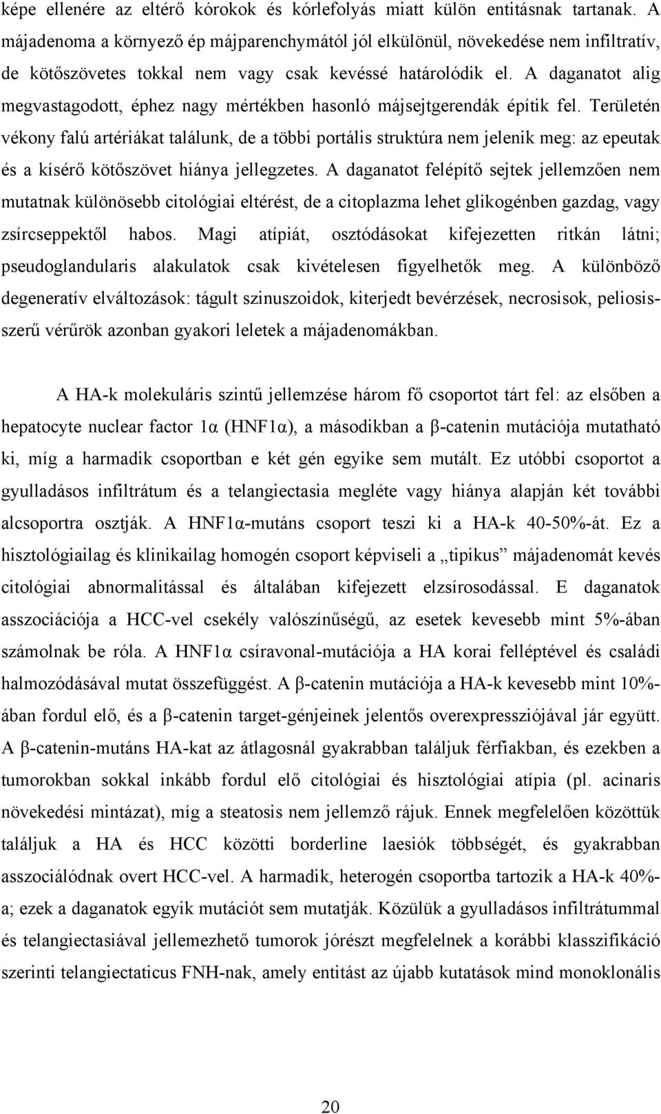 A daganatot alig megvastagodott, éphez nagy mértékben hasonló májsejtgerendák építik fel.