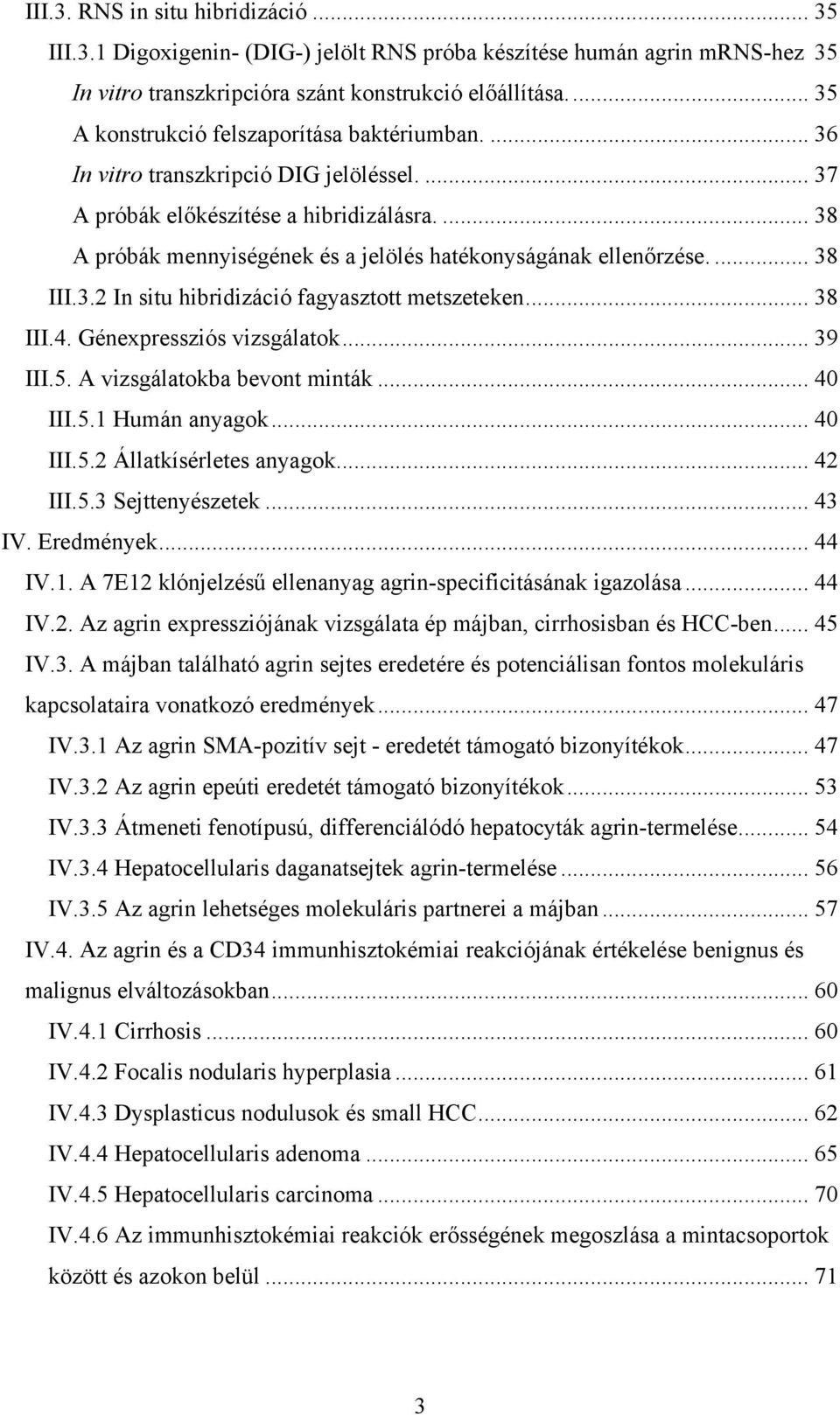 ... 38 A próbák mennyiségének és a jelölés hatékonyságának ellenőrzése.... 38 III.3.2 In situ hibridizáció fagyasztott metszeteken... 38 III.4. Génexpressziós vizsgálatok... 39 III.5.