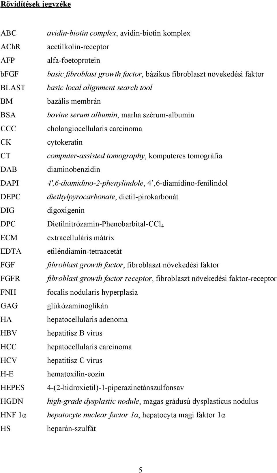tomography, komputeres tomográfia diaminobenzidin 4',6-diamidino-2-phenylindole, 4,6-diamidino-fenilindol diethylpyrocarbonate, dietil-pirokarbonát digoxigenin DPC Dietilnitrózamin-Phenobarbital-CCl