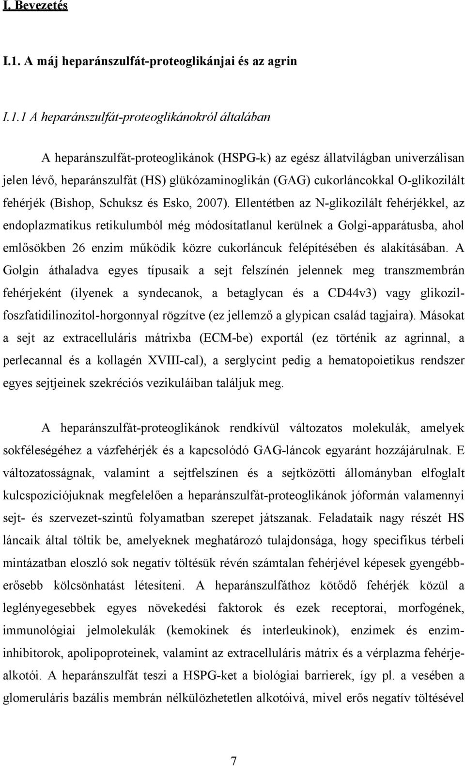 1 A heparánszulfát-proteoglikánokról általában A heparánszulfát-proteoglikánok (HSPG-k) az egész állatvilágban univerzálisan jelen lévő, heparánszulfát (HS) glükózaminoglikán (GAG) cukorláncokkal
