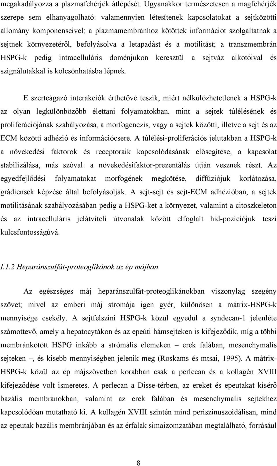 a sejtnek környezetéről, befolyásolva a letapadást és a motilitást; a transzmembrán HSPG-k pedig intracelluláris doménjukon keresztül a sejtváz alkotóival és szignálutakkal is kölcsönhatásba lépnek.