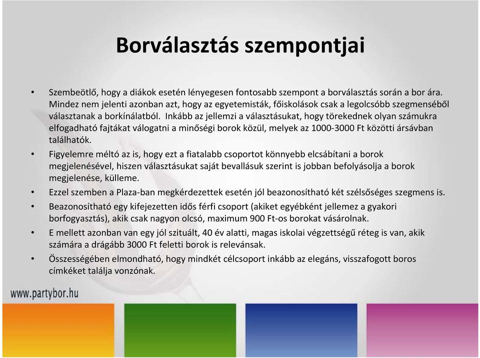 Inkább az jellemzi a választásukat, hogy törekednek olyan számukra elfogadható fajtákat válogatni a minőségi borok közül, melyek az 1000 3000 Ft közötti ársávban találhatók.