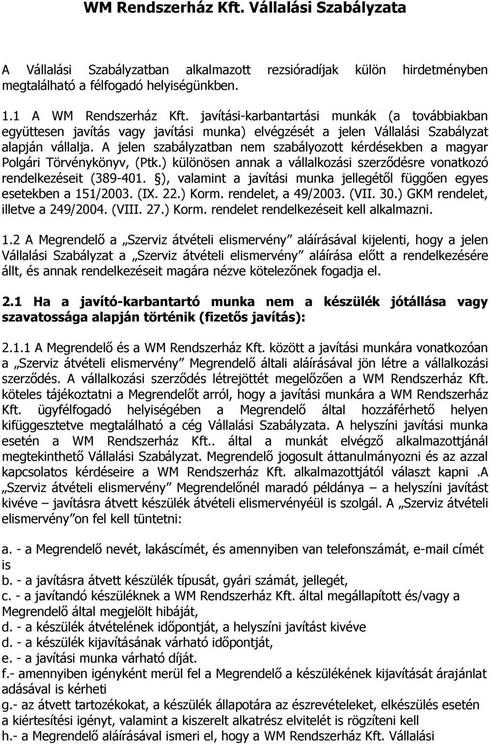 A jelen szabályzatban nem szabályozott kérdésekben a magyar Polgári Törvénykönyv, (Ptk.) különösen annak a vállalkozási szerződésre vonatkozó rendelkezéseit (389-401.