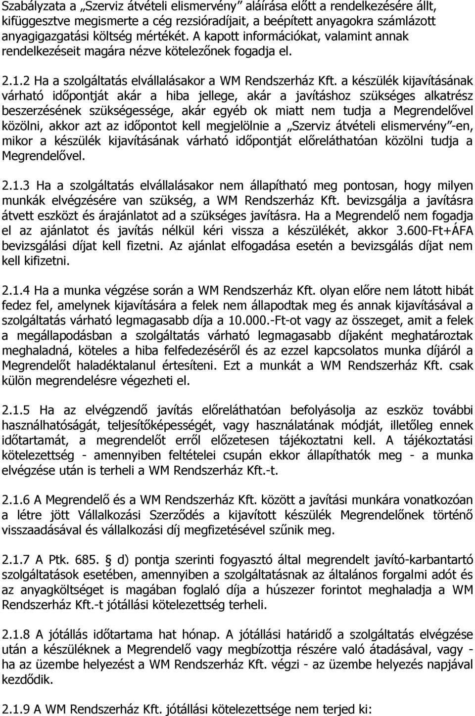 a készülék kijavításának várható időpontját akár a hiba jellege, akár a javításhoz szükséges alkatrész beszerzésének szükségessége, akár egyéb ok miatt nem tudja a Megrendelővel közölni, akkor azt az