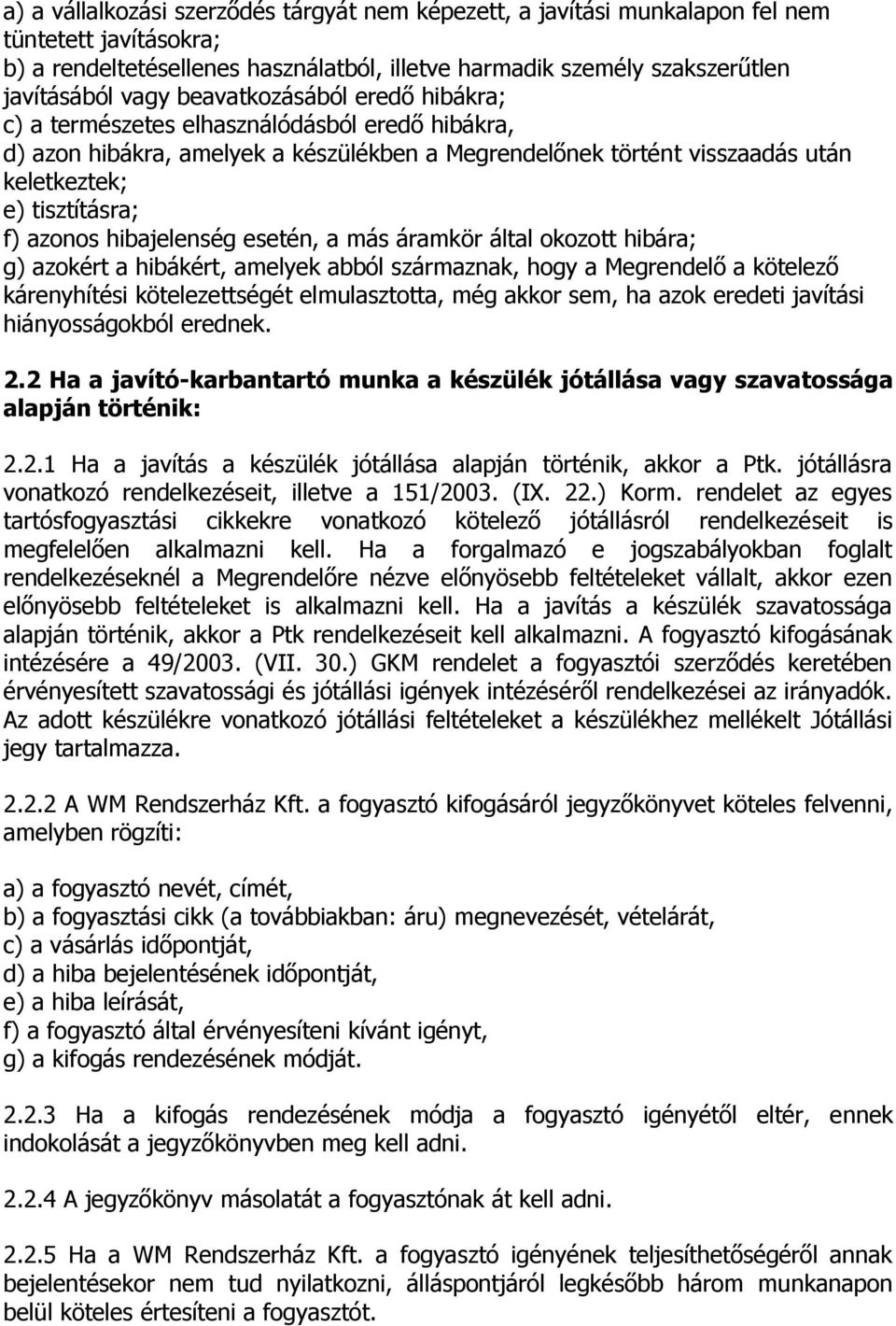 hibajelenség esetén, a más áramkör által okozott hibára; g) azokért a hibákért, amelyek abból származnak, hogy a Megrendelő a kötelező kárenyhítési kötelezettségét elmulasztotta, még akkor sem, ha