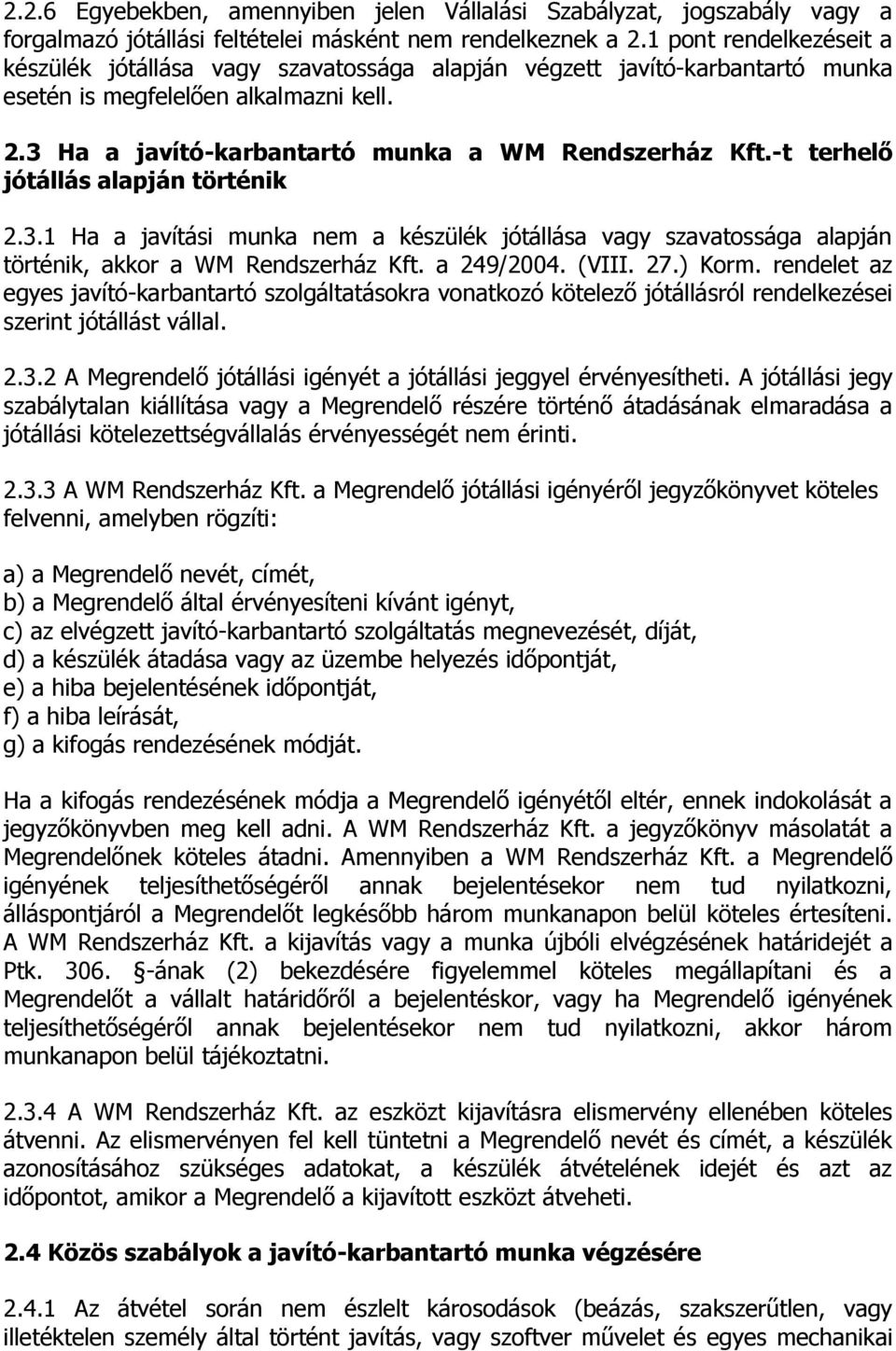 -t terhelő jótállás alapján történik 2.3.1 Ha a javítási munka nem a készülék jótállása vagy szavatossága alapján történik, akkor a WM Rendszerház Kft. a 249/2004. (VIII. 27.) Korm.
