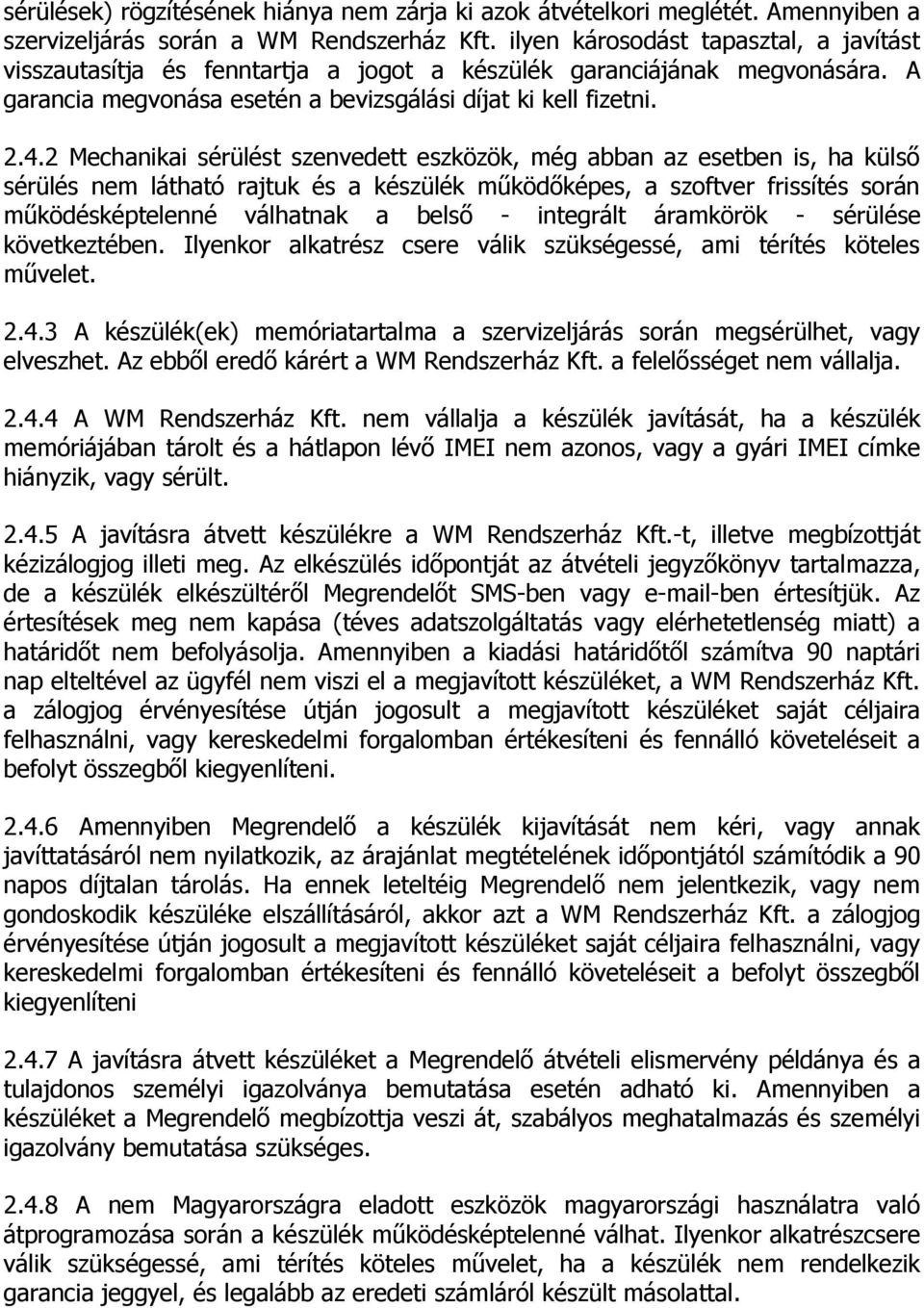 2 Mechanikai sérülést szenvedett eszközök, még abban az esetben is, ha külső sérülés nem látható rajtuk és a készülék működőképes, a szoftver frissítés során működésképtelenné válhatnak a belső -