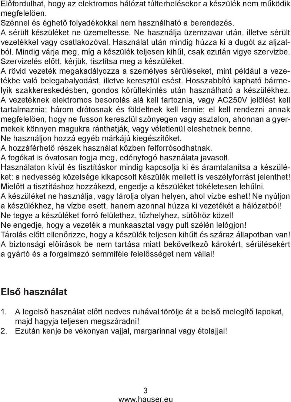 Mindig várja meg, míg a készülék teljesen kihűl, csak ezután vigye szervizbe. Szervizelés előtt, kérjük, tisztítsa meg a készüléket.