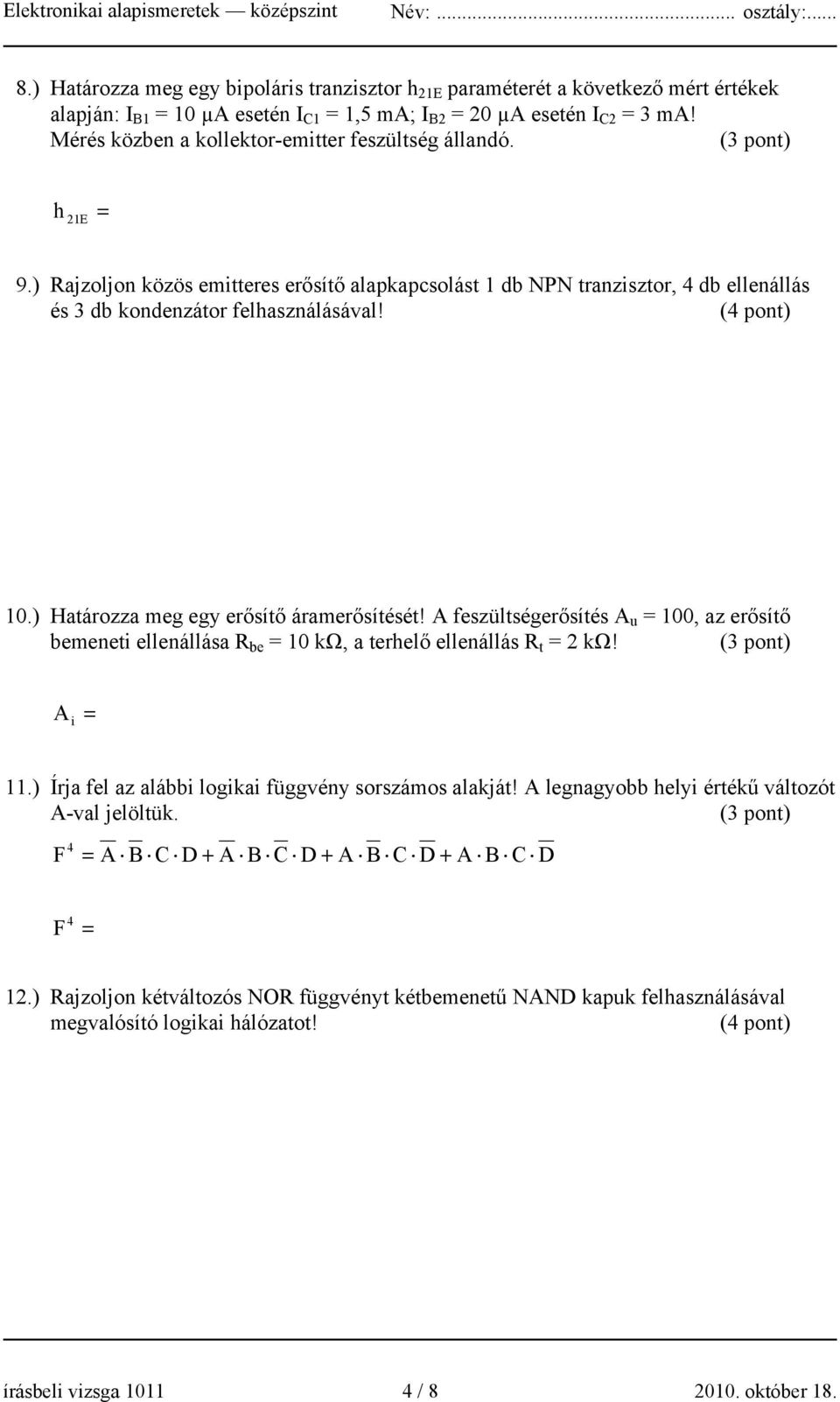 (4 pont) 10.) Határozza meg egy erősítő áramerősítését! A feszültségerősítés A u = 100, az erősítő bemeneti ellenállása R be = 10 kω, a terhelő ellenállás R t = 2 kω! A i = 11.