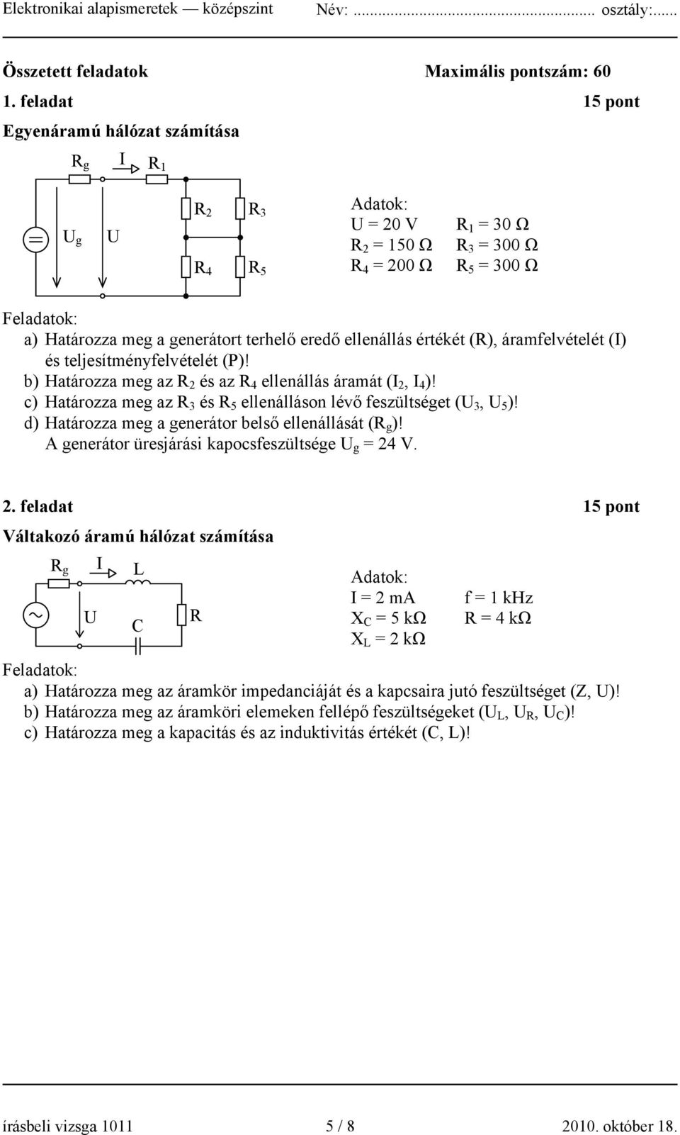 terhelő eredő ellenállás értékét (R), áramfelvételét (I) és teljesítményfelvételét (P)! b) Határozza meg az R 2 és az R 4 ellenállás áramát (I 2, I 4 )!