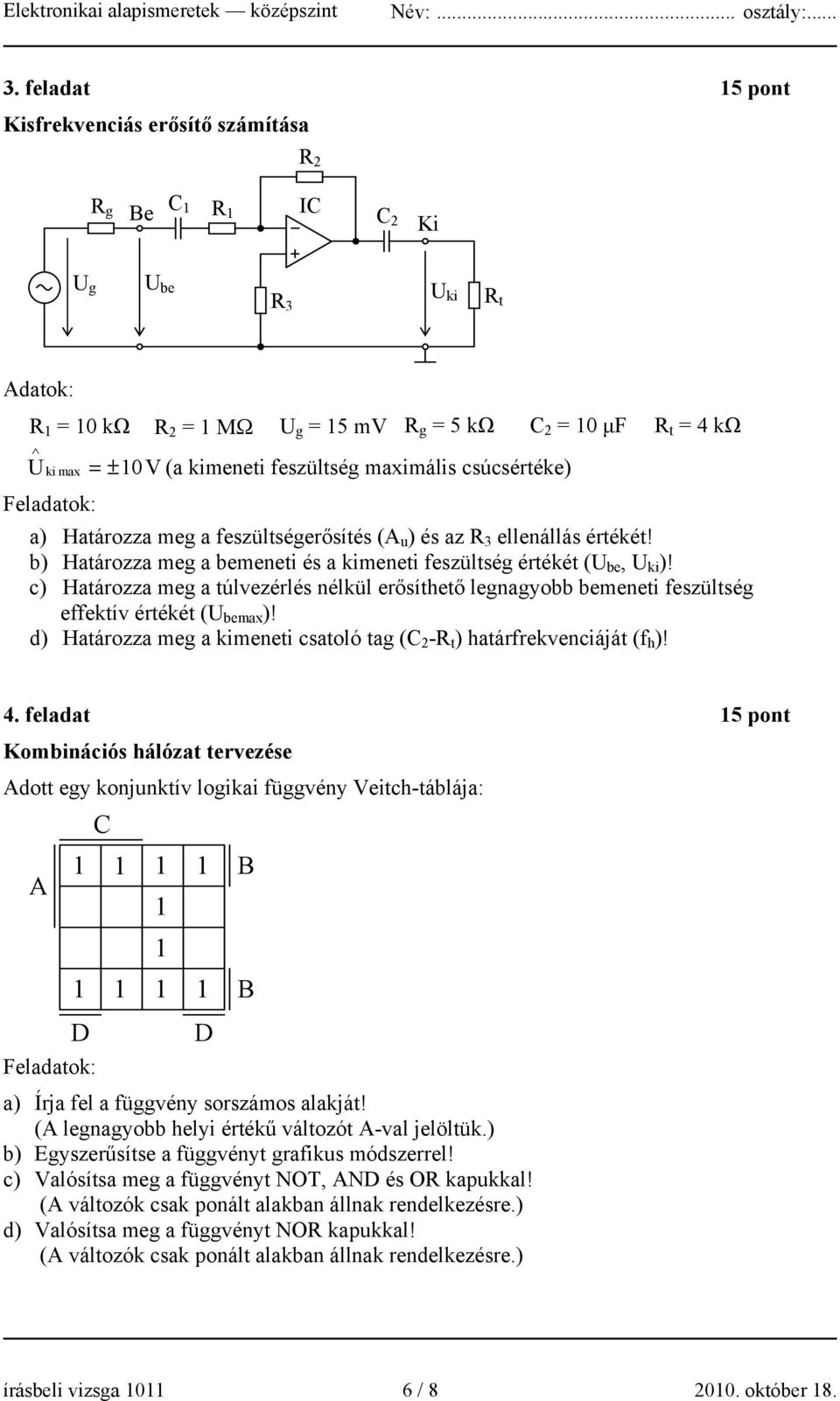 b) Határozza meg a bemeneti és a kimeneti feszültség értékét (U be, U ki )! c) Határozza meg a túlvezérlés nélkül erősíthető legnagyobb bemeneti feszültség effektív értékét (U bemax )!