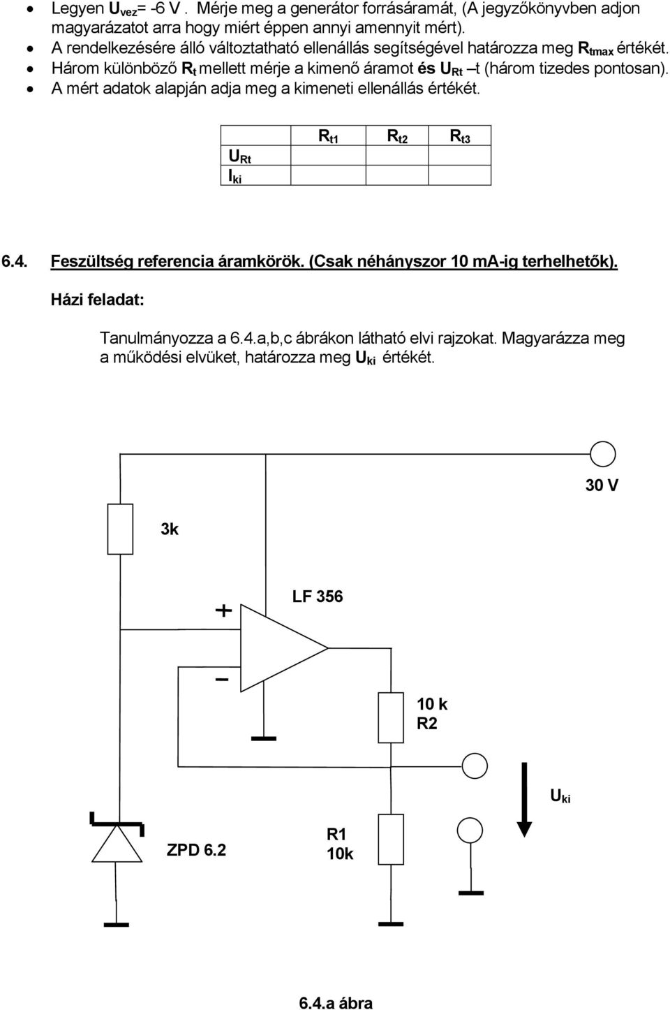 Három különböző R t mellett mérje a kimenő áramot és U Rt t (három tizedes pontosan). A mért adatok alapján adja meg a kimeneti ellenállás értékét.