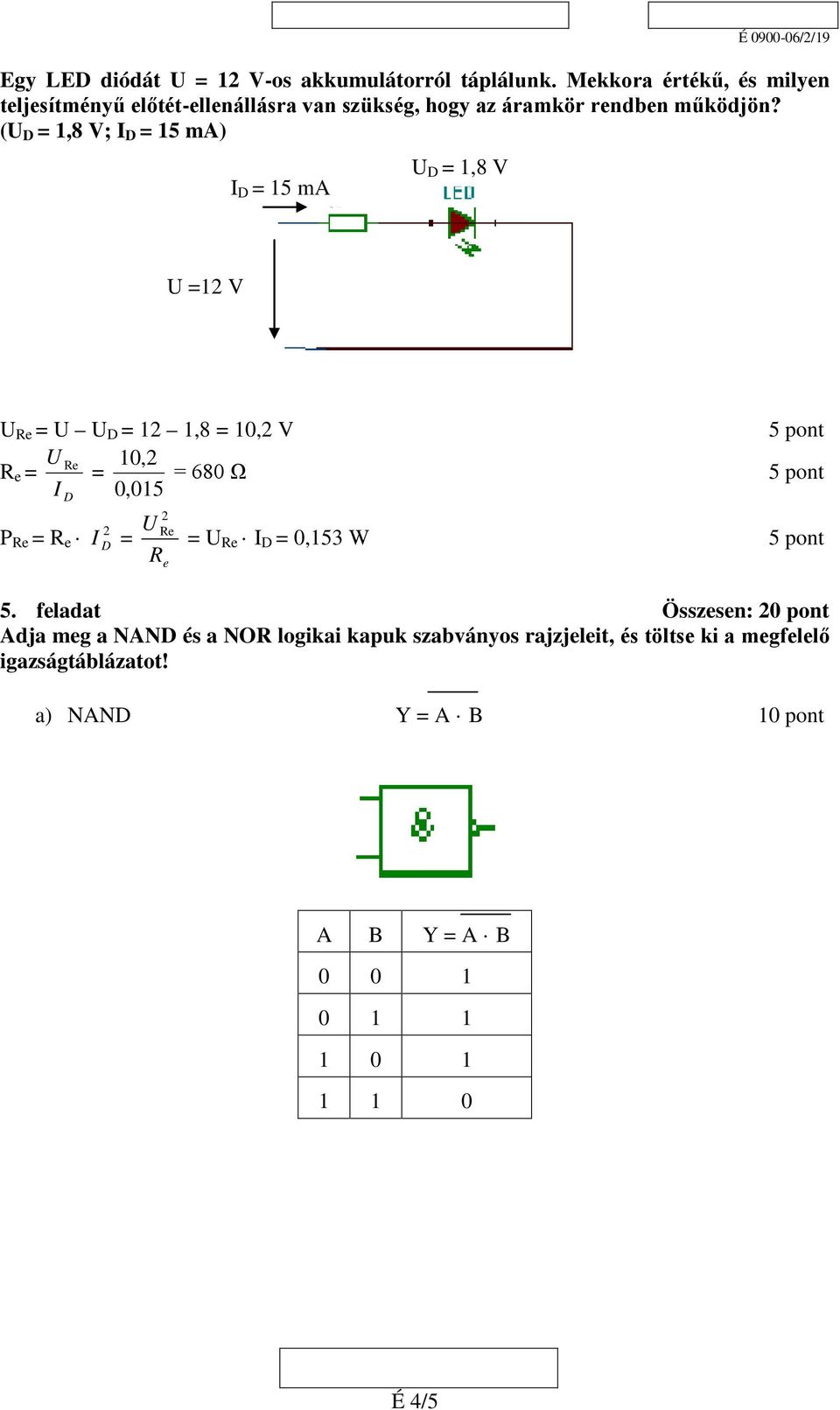 ( D 1,8 V; D 15 ma) D 15 ma D 1,8 V 1 V Re D 1 1,8 10, V 5 pont R e Re 10, 680 Ω 5 pont 0, 015 D P Re R e D Re R e Re D