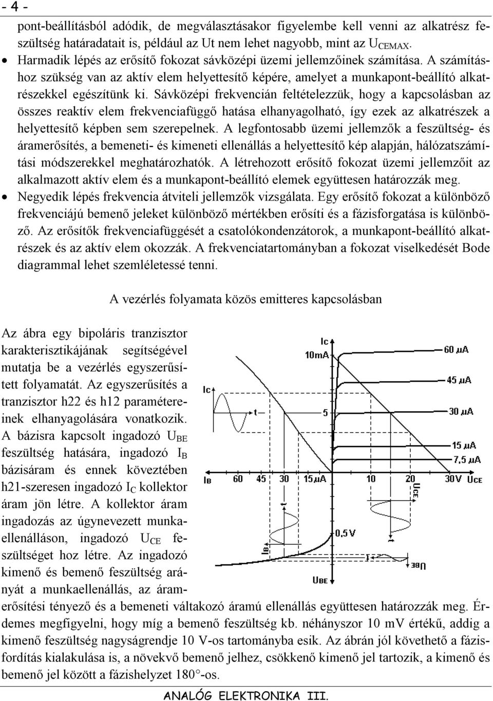 Sávközépi frekvencián feléelezzük, hogy a kapcsolásban az összes reakív elem frekvenciafüggő haása elhanyagolhaó, így ezek az alkarészek a helyeesíő képben sem szerepelnek.