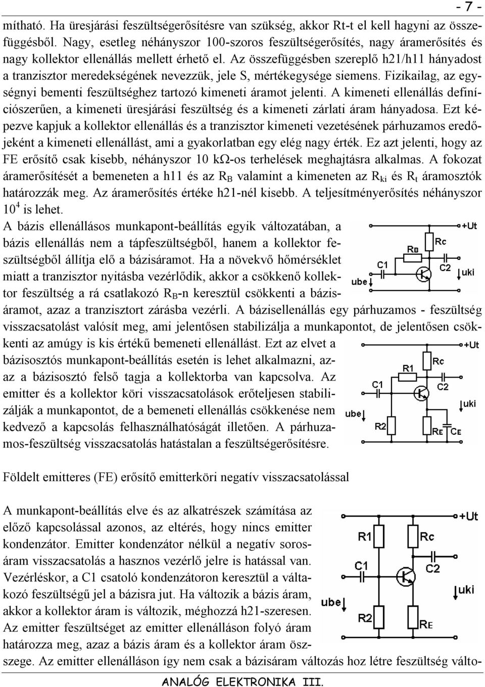 Az összefüggésben szereplő h/h hányados a ranziszor meredekségének nevezzük, jele S, mérékegysége siemens. Fizikailag, az egységnyi bemeni feszülséghez arozó kimenei áramo jeleni.