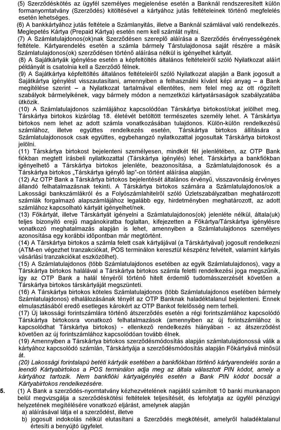 (7) A Számlatulajdonos(ok)nak Szerződésen szereplő aláírása a Szerződés érvényességének feltétele.
