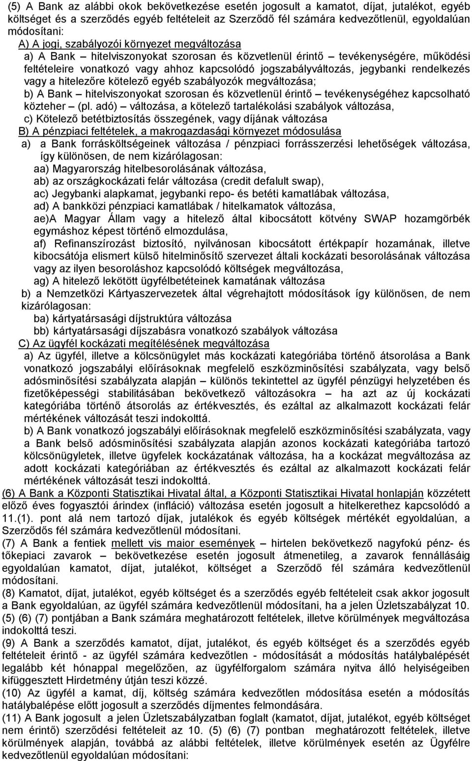jegybanki rendelkezés vagy a hitelezőre kötelező egyéb szabályozók megváltozása; b) A Bank hitelviszonyokat szorosan és közvetlenül érintő tevékenységéhez kapcsolható közteher (pl.