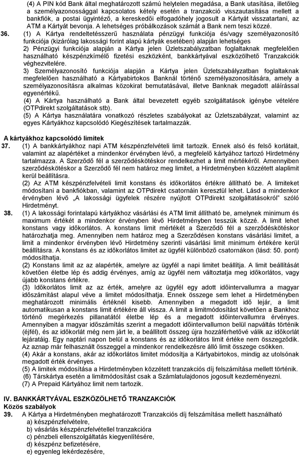 (1) A Kártya rendeltetésszerű használata pénzügyi funkciója és/vagy személyazonosító funkciója (kizárólag lakossági forint alapú kártyák esetében) alapján lehetséges 2) Pénzügyi funkciója alapján a