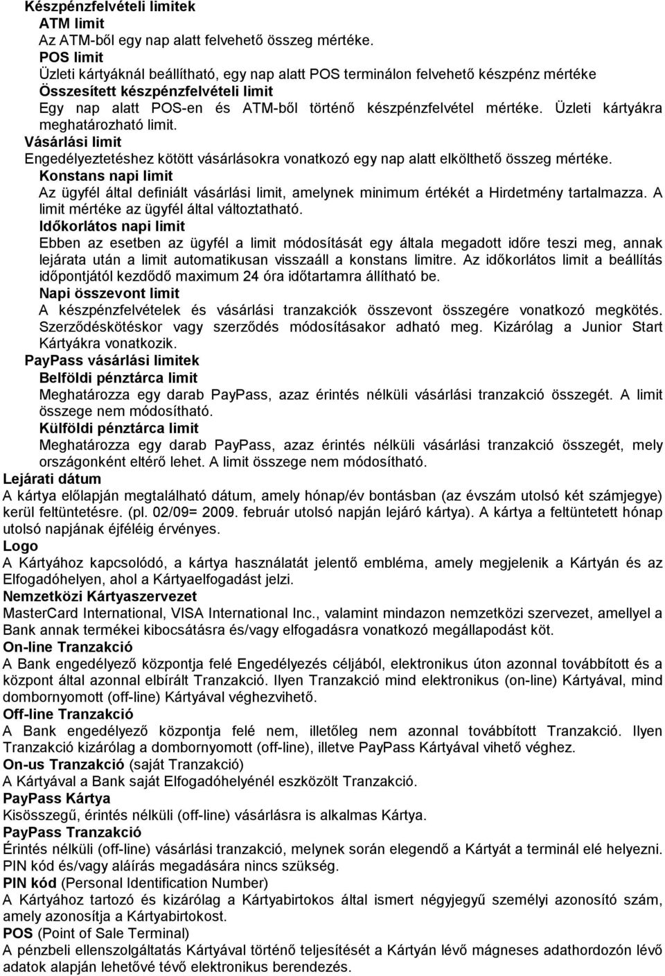 Üzleti kártyákra meghatározható limit. Vásárlási limit Engedélyeztetéshez kötött vásárlásokra vonatkozó egy nap alatt elkölthető összeg mértéke.
