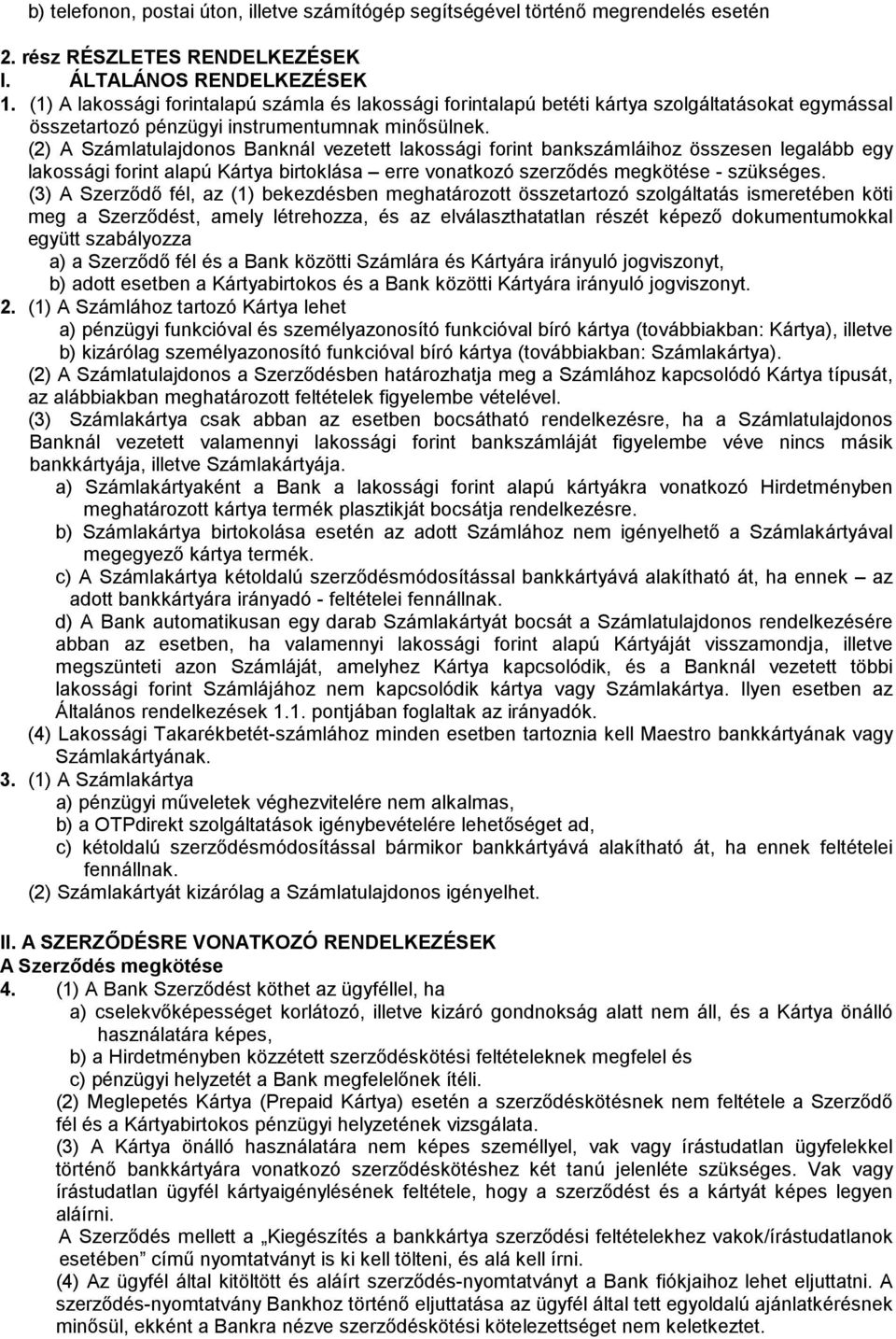 (2) A Számlatulajdonos Banknál vezetett lakossági forint bankszámláihoz összesen legalább egy lakossági forint alapú Kártya birtoklása erre vonatkozó szerződés megkötése - szükséges.