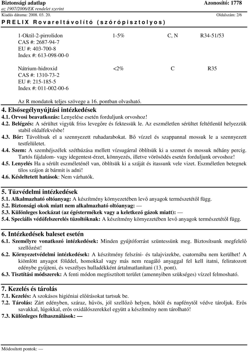 Oldalszám: 2/6 1-Oktil-2-pirrolidon 1-5% C, N R34-51/53 CAS #: 2687-94-7 EU #: 403-700-8 Index #: 613-098-00-0 Nátrium-hidroxid <2% C R35 CAS #: 1310-73-2 EU #: 215-185-5 Index #: 011-002-00-6 Az R