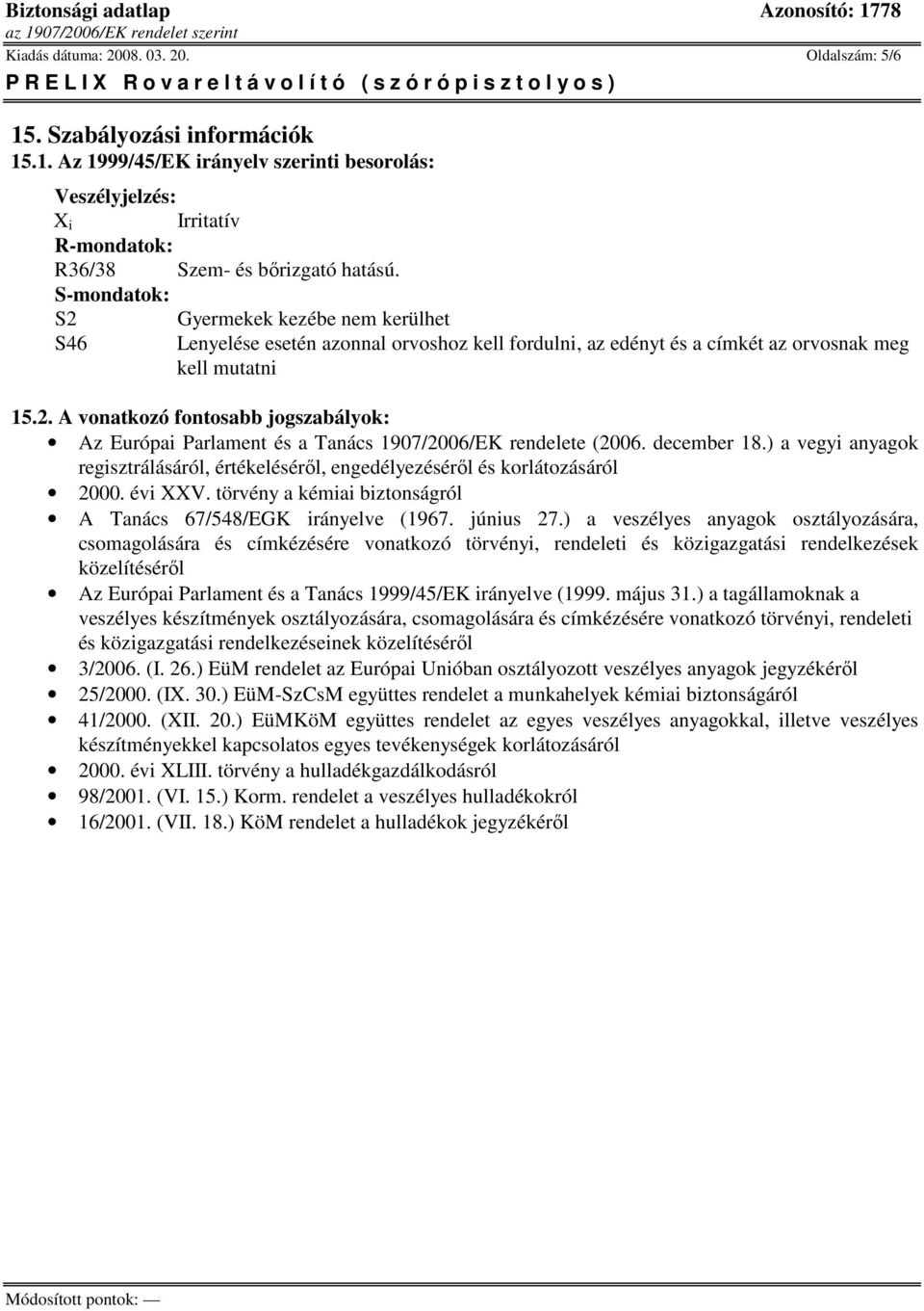 december 18.) a vegyi anyagok regisztrálásáról, értékeléséről, engedélyezéséről és korlátozásáról 2000. évi XXV. törvény a kémiai biztonságról A Tanács 67/548/EGK irányelve (1967. június 27.