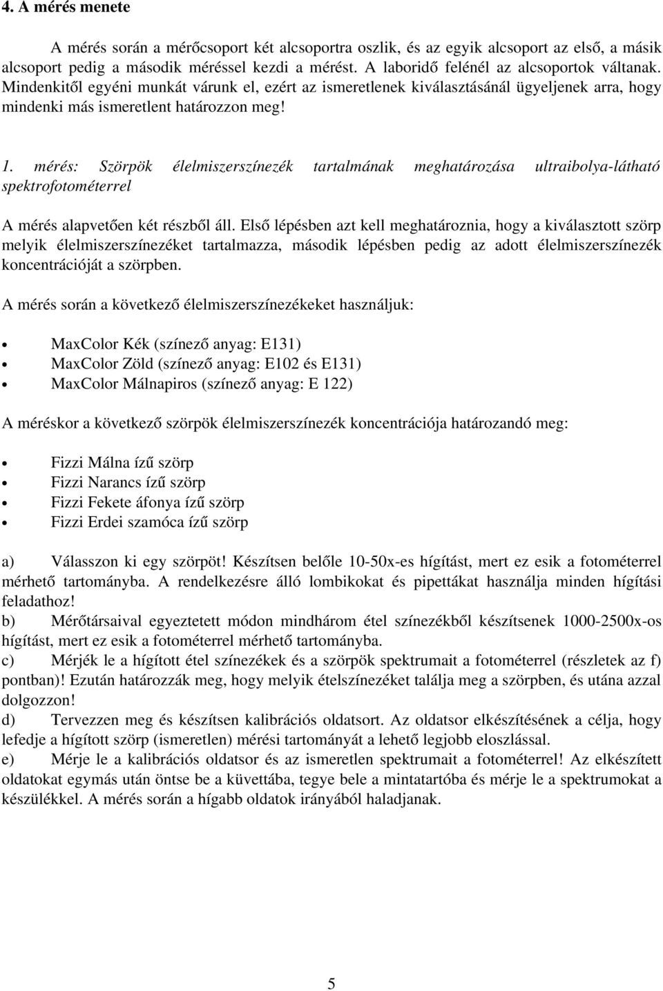 mérés: Szörpök élelmiszerszínezék tartalmának meghatározása ultraibolya látható spektrofotométerrel A mérés alapvetően két részből áll.