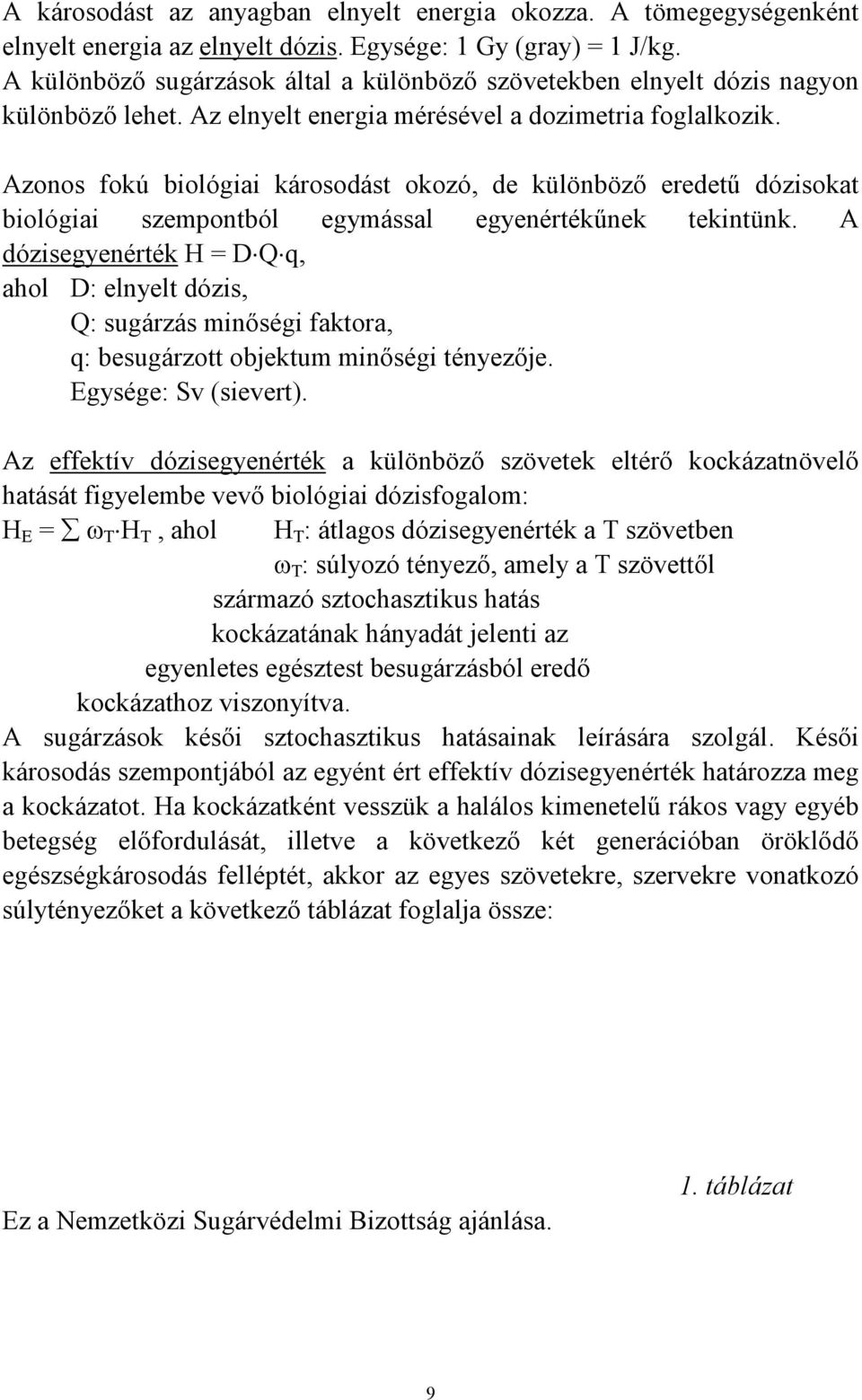 Azonos fokú biológiai károsodást okozó, de különbözı eredető dózisokat biológiai szempontból egymással egyenértékőnek tekintünk.