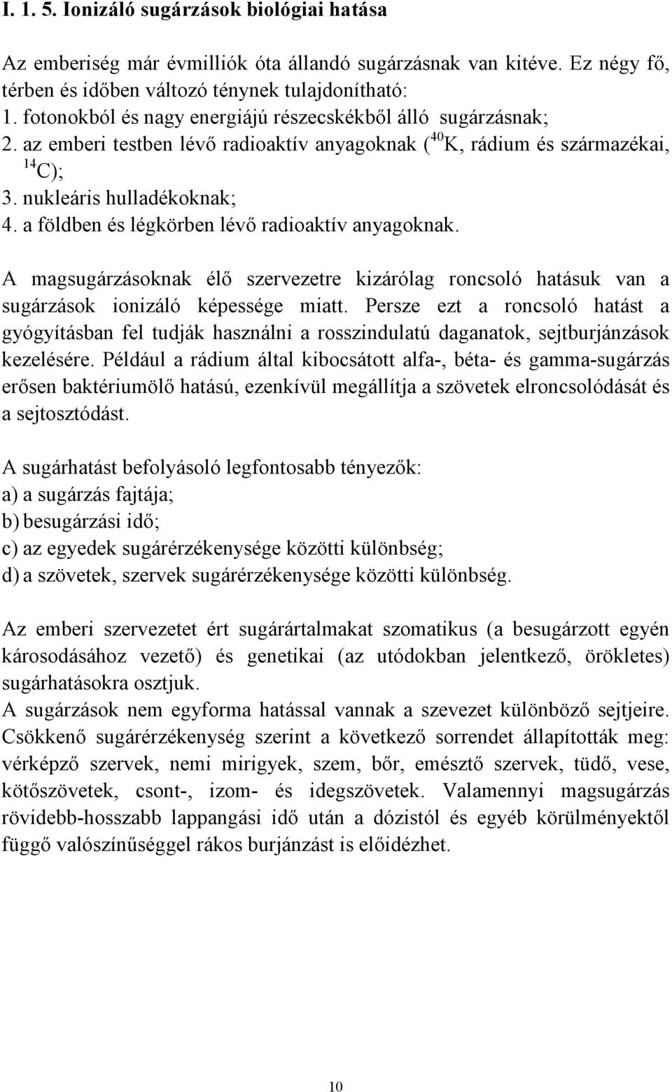 a földben és légkörben lévı radioaktív anyagoknak. A magsugárzásoknak élı szervezetre kizárólag roncsoló hatásuk van a sugárzások ionizáló képessége miatt.