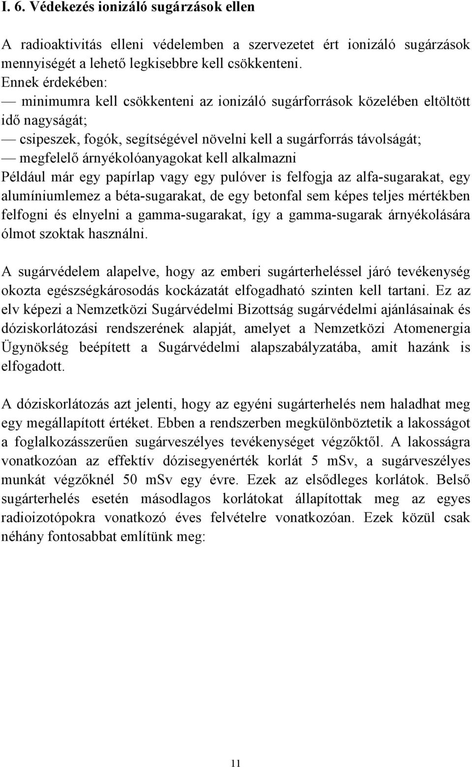 árnyékolóanyagokat kell alkalmazni Például már egy papírlap vagy egy pulóver is felfogja az alfa-sugarakat, egy alumíniumlemez a béta-sugarakat, de egy betonfal sem képes teljes mértékben felfogni és