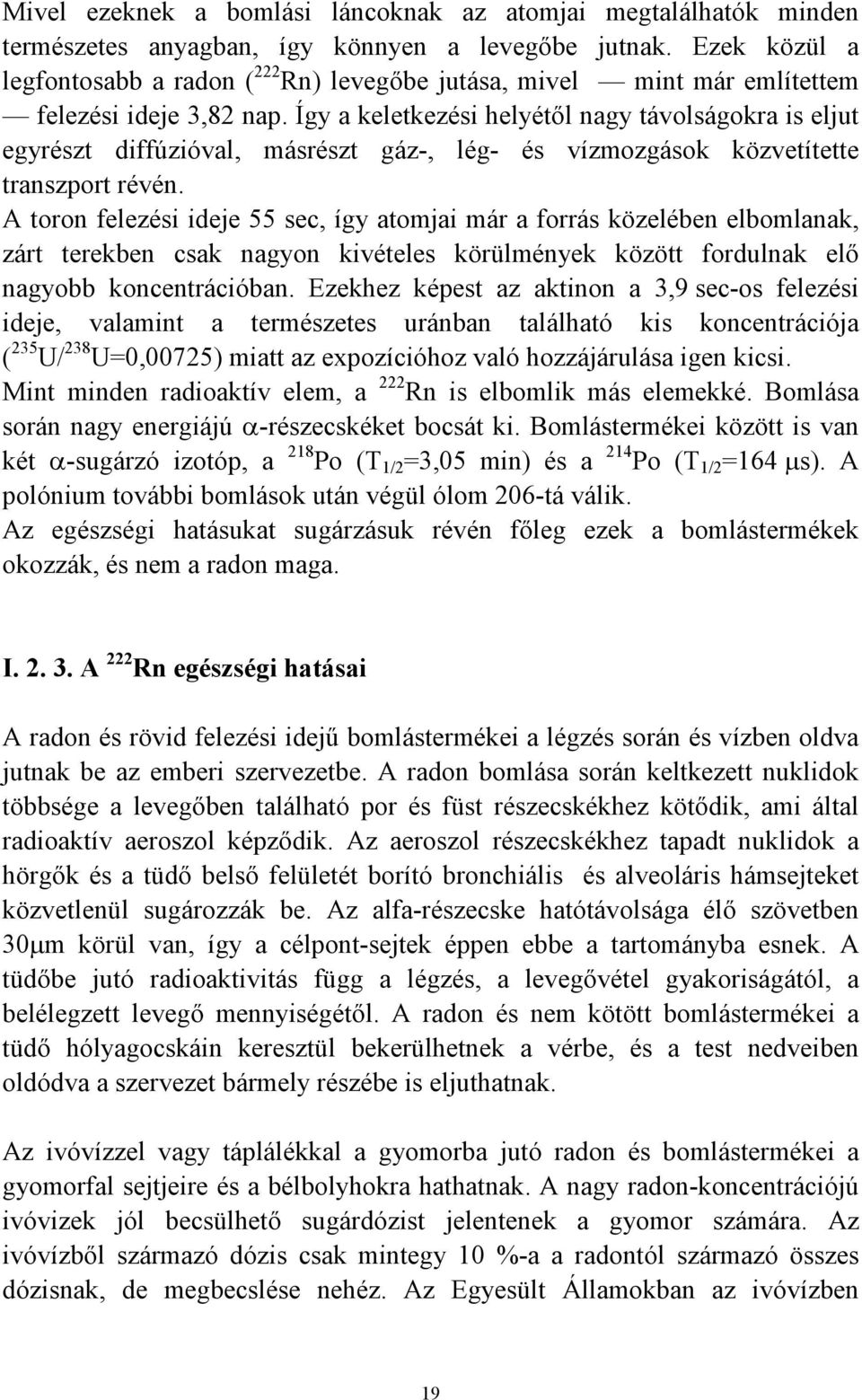 Így a keletkezési helyétıl nagy távolságokra is eljut egyrészt diffúzióval, másrészt gáz-, lég- és vízmozgások közvetítette transzport révén.