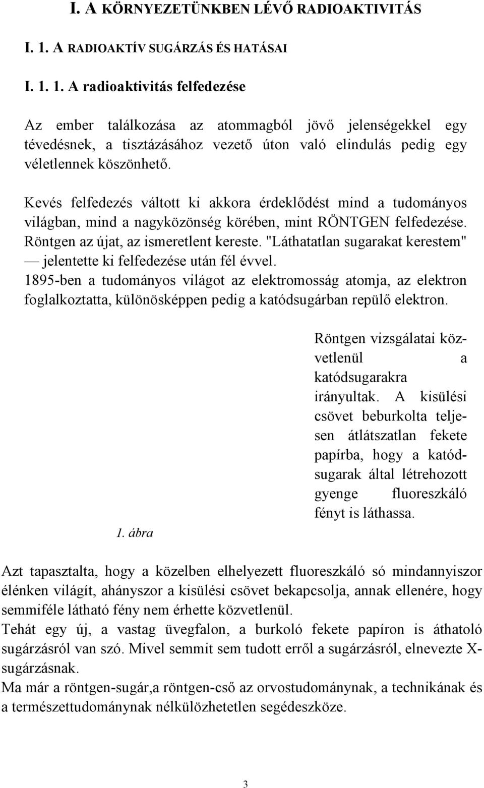 1. A radioaktivitás felfedezése Az ember találkozása az atommagból jövı jelenségekkel egy tévedésnek, a tisztázásához vezetı úton való elindulás pedig egy véletlennek köszönhetı.
