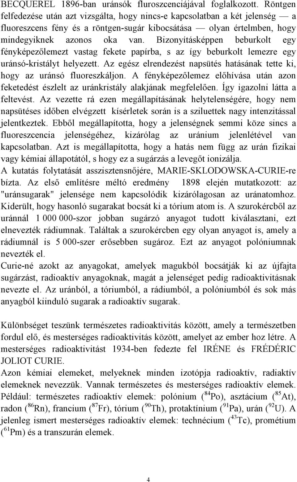 Bizonyításképpen beburkolt egy fényképezılemezt vastag fekete papírba, s az így beburkolt lemezre egy uránsó-kristályt helyezett.