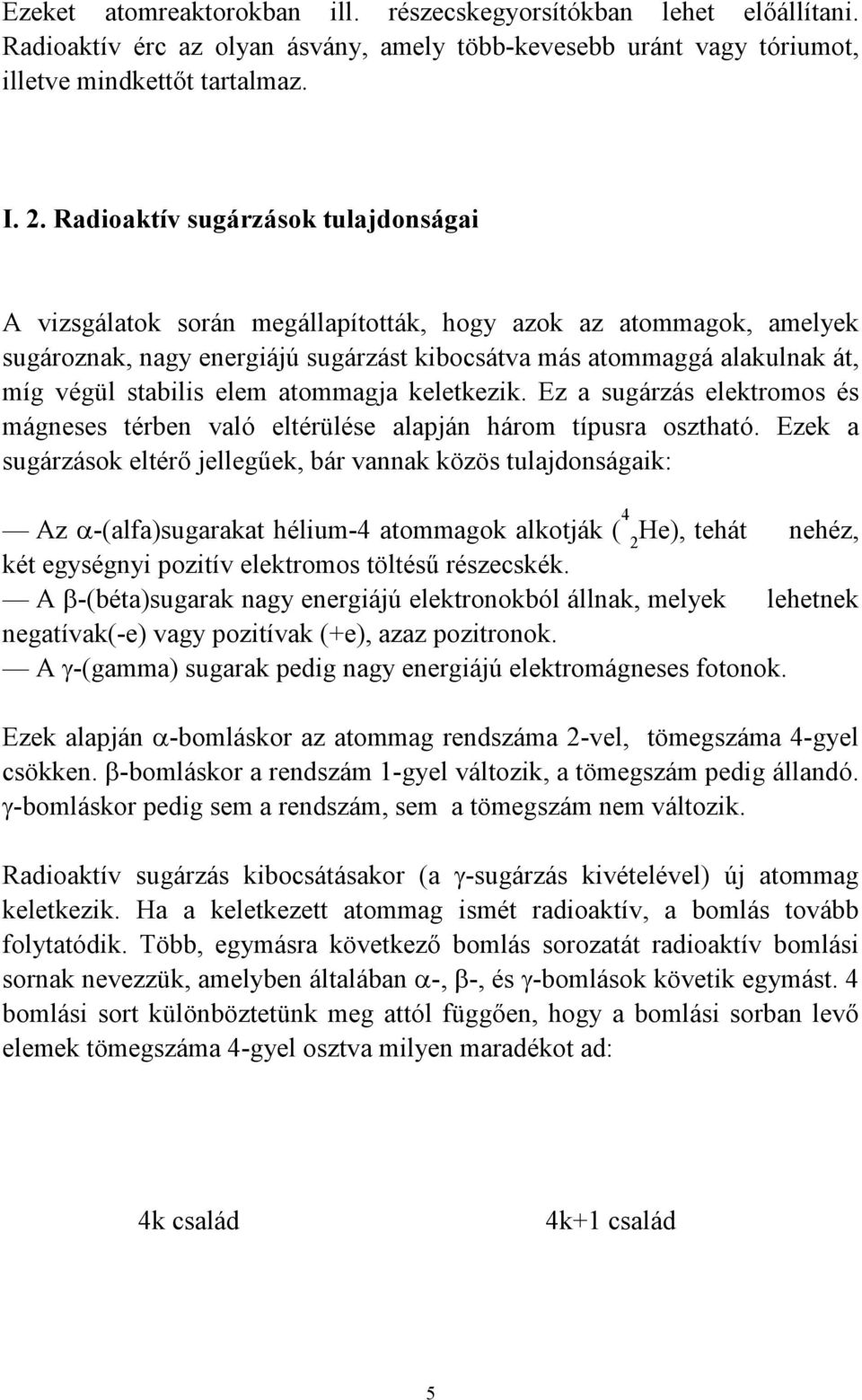 elem atommagja keletkezik. Ez a sugárzás elektromos és mágneses térben való eltérülése alapján három típusra osztható.