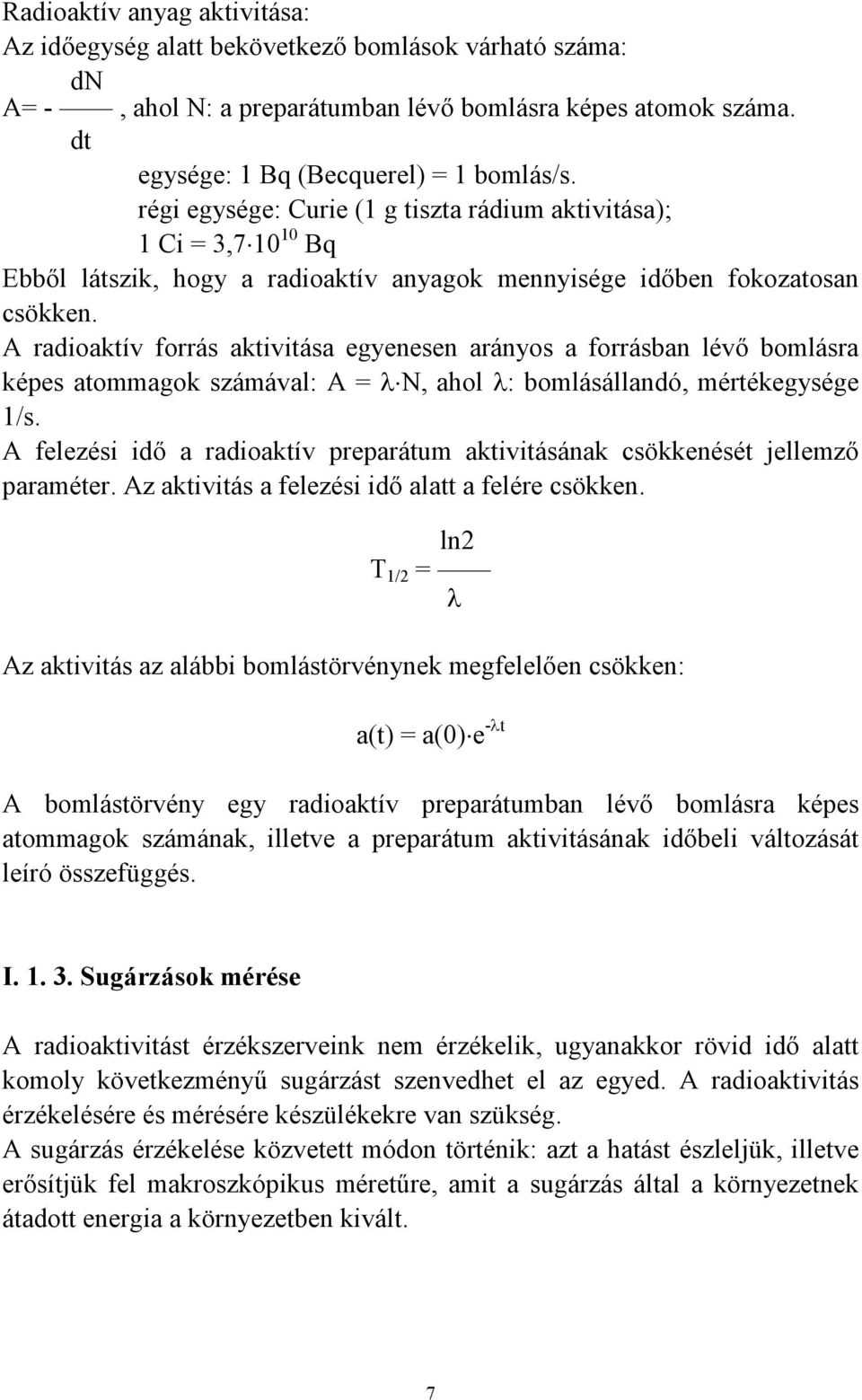 A radioaktív forrás aktivitása egyenesen arányos a forrásban lévı bomlásra képes atommagok számával: A = λ N, ahol λ: bomlásállandó, mértékegysége 1/s.