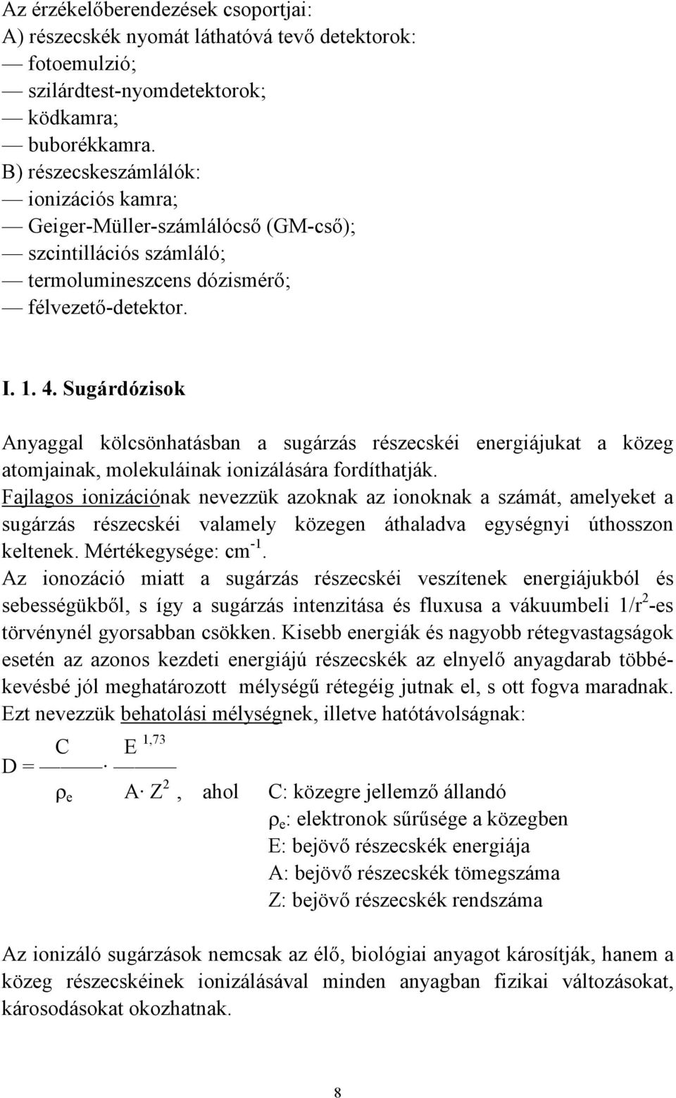 Sugárdózisok Anyaggal kölcsönhatásban a sugárzás részecskéi energiájukat a közeg atomjainak, molekuláinak ionizálására fordíthatják.