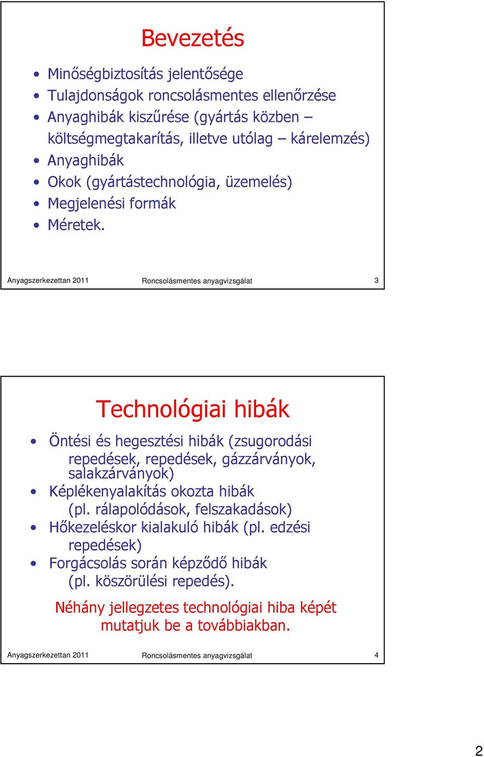 Anyagszerkezettan 2011 Roncsolásmentes anyagvizsgálat 3 Technológiai hibák Öntési és hegesztési hibák (zsugorodási repedések, repedések, gázzárványok, salakzárványok)
