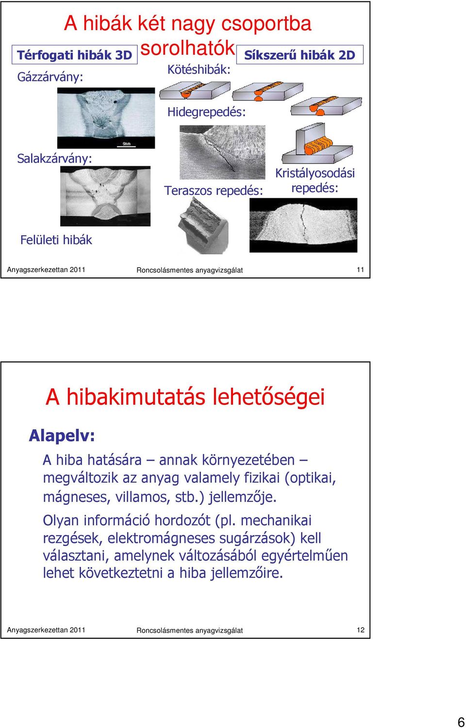 környezetében megváltozik az anyag valamely fizikai (optikai, mágneses, villamos, stb.) jellemzője. Olyan információ hordozót (pl.