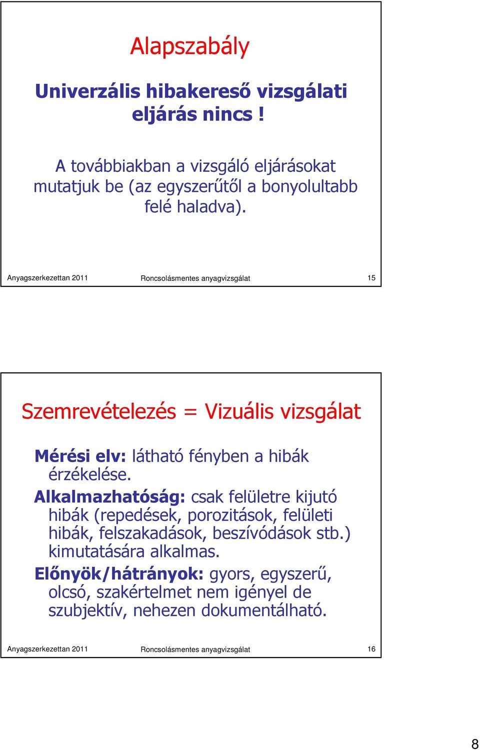 Anyagszerkezettan 2011 Roncsolásmentes anyagvizsgálat 15 Szemrevételezés = Vizuális vizsgálat Mérési elv: látható fényben a hibák érzékelése.