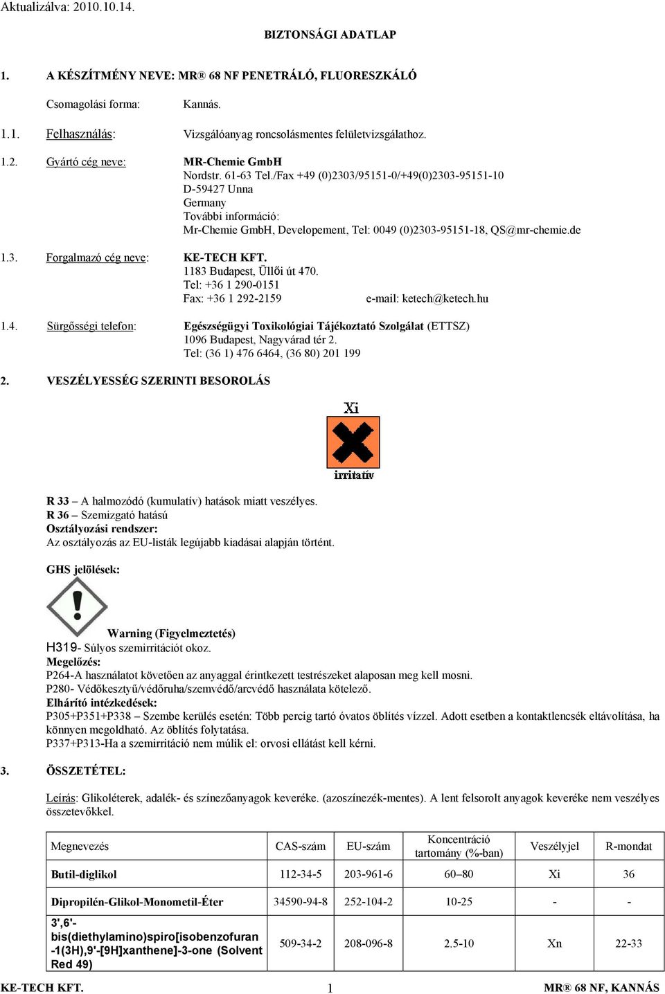/Fax +49 (0)2303/95151-0/+49(0)2303-95151-10 D-59427 Unna Germany További információ: Mr-Chemie GmbH, Developement, Tel: 0049 (0)2303-95151-18, QS@mr-chemie.de 1.3. Forgalmazó cég neve: 1183 Budapest, Üllői út 470.