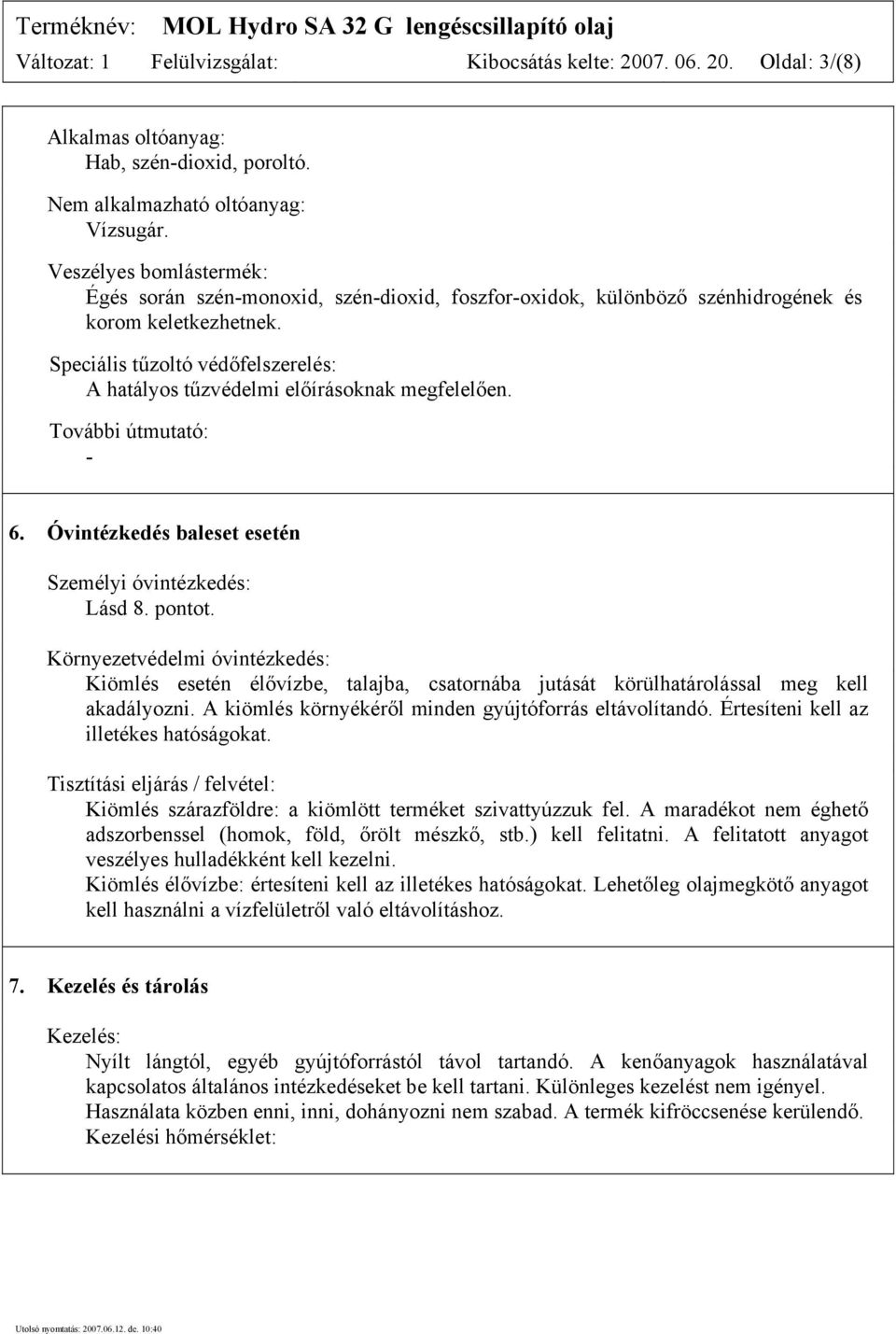 Speciális tűzoltó védőfelszerelés: A hatályos tűzvédelmi előírásoknak megfelelően. További útmutató: - 6. Óvintézkedés baleset esetén Személyi óvintézkedés: Lásd 8. pontot.