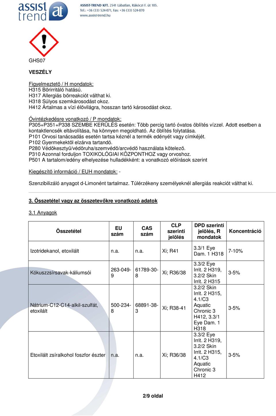 Adott esetben a kontaktlencsék eltávolítása, ha könnyen megoldható. Az öblítés folytatása. P101 Orvosi tanácsadás esetén tartsa kéznél a termék edényét vagy címkéjét.