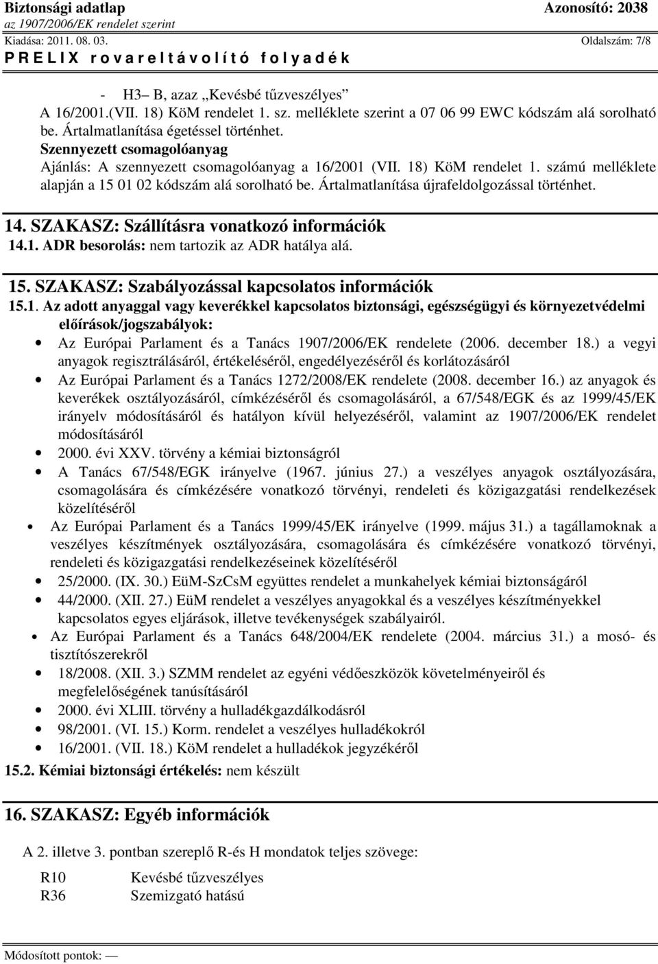 Ártalmatlanítása újrafeldolgozással történhet. 14. SZAKASZ: Szállításra vonatkozó információk 14.1. ADR besorolás: nem tartozik az ADR hatálya alá. 15.