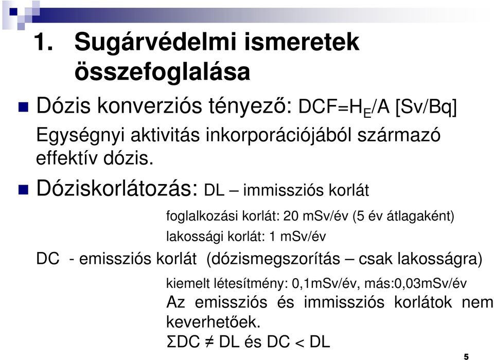 Dóziskorlátozás: DL immissziós korlát foglalkozási korlát: 20 msv/év (5 év átlagaként) lakossági korlát: 1
