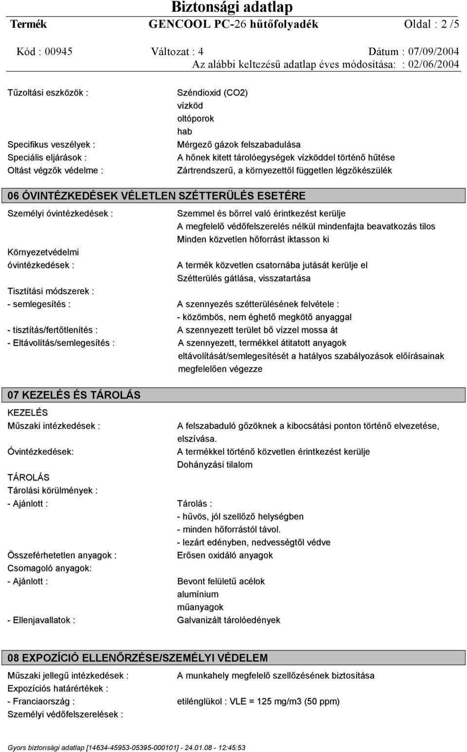 Környezetvédelmi óvintézkedések : Szemmel és bőrrel való érintkezést kerülje A megfelelő védőfelszerelés nélkül mindenfajta beavatkozás tilos Minden közvetlen hőforrást iktasson ki A termék közvetlen