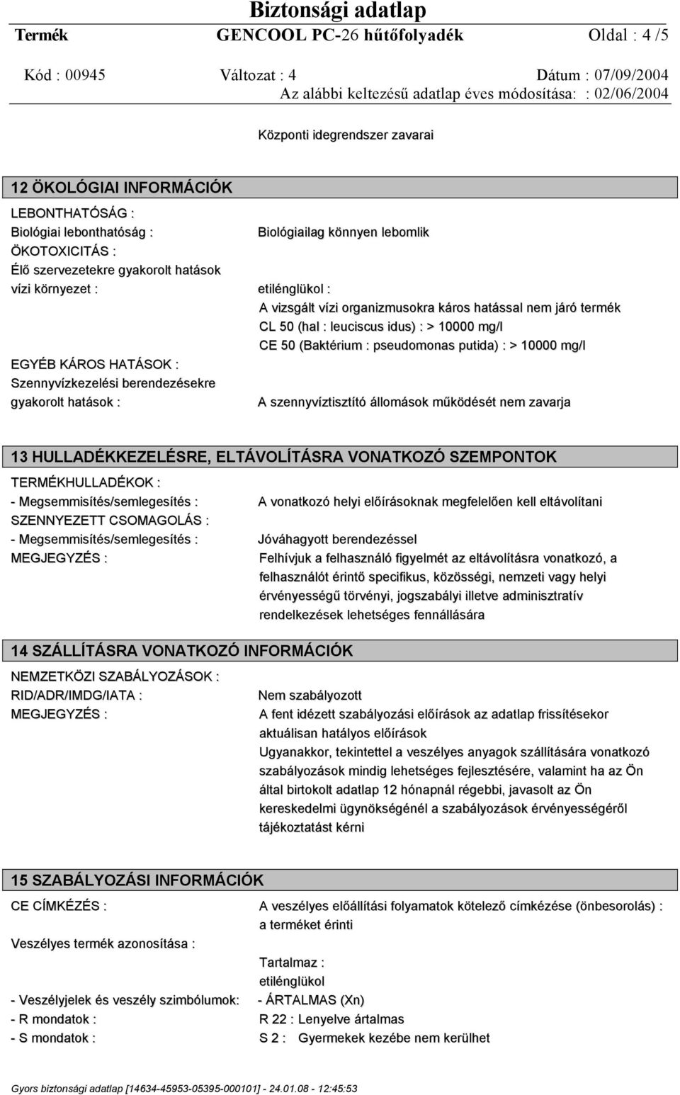 pseudomonas putida) : > 10000 mg/l EGYÉB KÁROS HATÁSOK : Szennyvízkezelési berendezésekre gyakorolt hatások : A szennyvíztisztító állomások működését nem zavarja 13 HULLADÉKKEZELÉSRE, ELTÁVOLÍTÁSRA