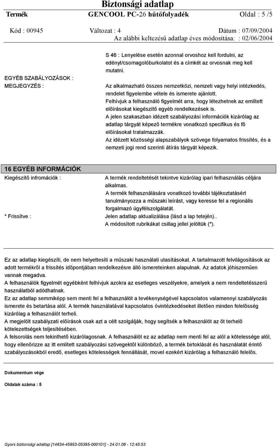 Felhívjuk a felhasználó figyelmét arra, hogy létezhetnek az említett előírásokat kiegészítő egyéb rendelkezések is.