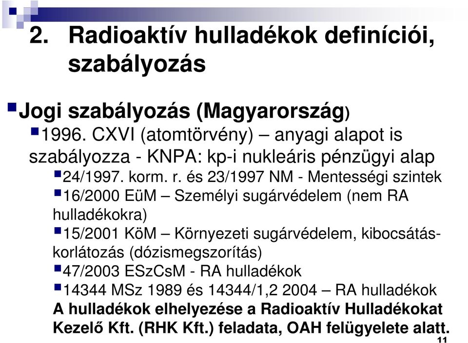 és 23/1997 NM - Mentességi szintek 16/2000 EüM Személyi sugárvédelem (nem RA hulladékokra) 15/2001 KöM Környezeti sugárvédelem,