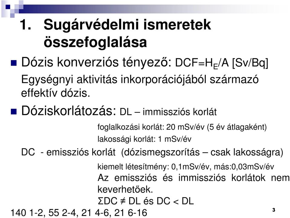 Dóziskorlátozás: DL immissziós korlát foglalkozási korlát: 20 msv/év (5 év átlagaként) lakossági korlát: 1 msv/év DC